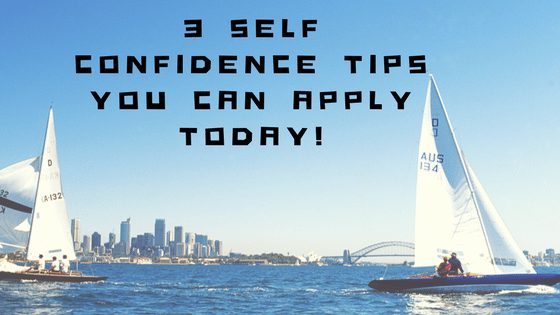 3 Self Confidence tips you can apply today