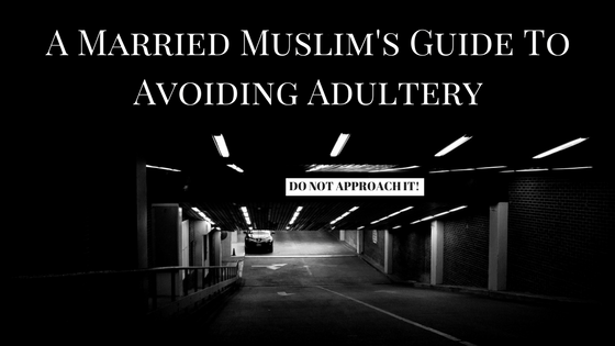 A Married Muslim's Guide To Avoiding Adultery