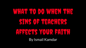 What to do when the sins of teachers affects your faith